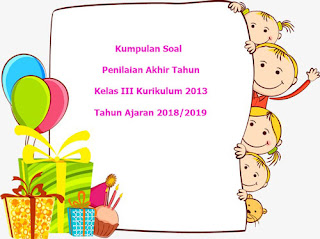 Kumpulan Download Soal UKK / PAT Kelas 3 Kurikulum 2013 Terbaru 