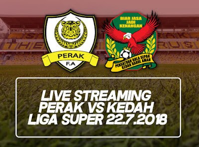 Live Streaming Perak vs Kedah Liga Super 22.7.2018