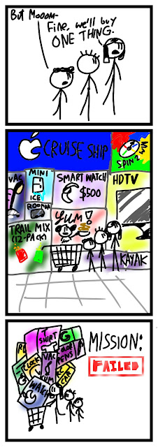 "But Mooom-" says Max. "Fine, we'll buy ONE THING." says Elaine. Alex is also there. They go into a store with many giant colorful boxes advertising HDTVs, Apple Cruise Ships, Smart Watches, etc. The caption is MISSION: FAILED with FAILED in a red stencil as they walk out with a shopping cart overfilled with boxes of T Shirts, Color Pens, Smart Watches, etc.