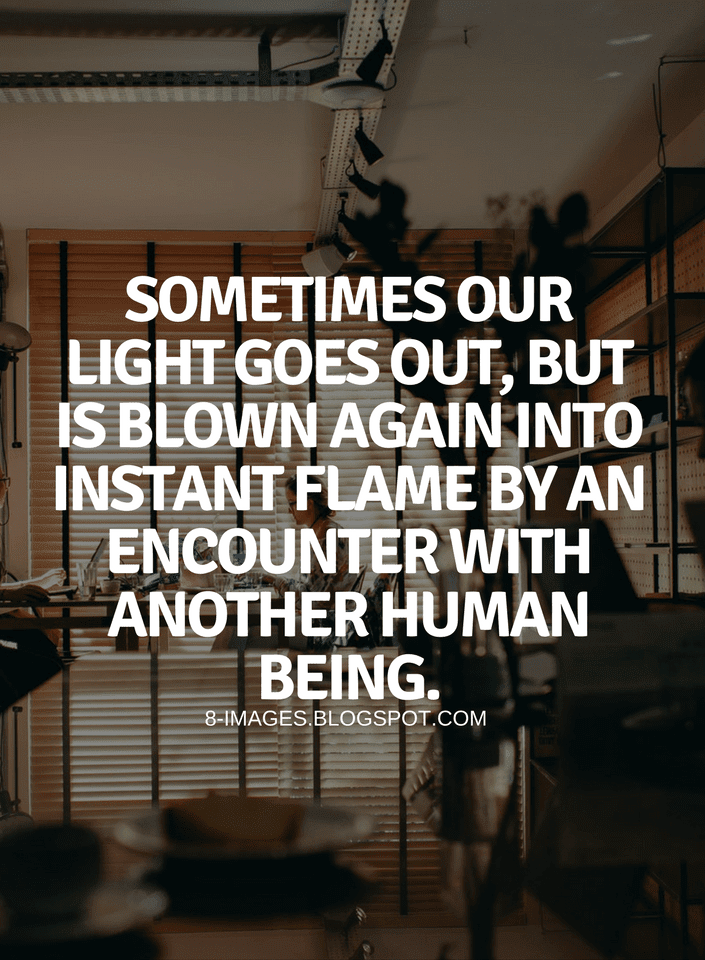 Quotes Sometimes our light goes out, but is blown again into instant