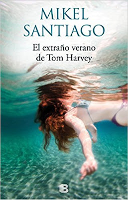 El extraño verano de Tom Harvey de Mikel Santiago (Ediciones B, 3 de mayo 2017)