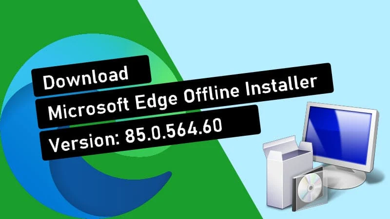 Microsoft Edge offline installer version 85.0.564.60 (stable) is now available for download
