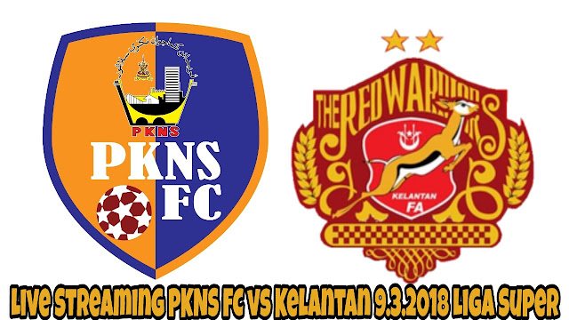 Live Streaming PKNS FC vs Kelantan 9.3.2018 Liga Super