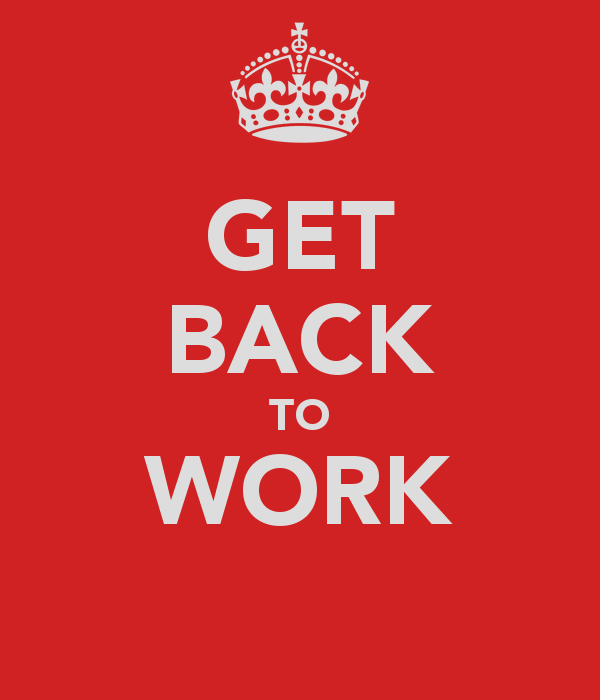 Lets get back. Get back to work. Get back to work плакат. Get back to work Мем. Гет бэк ту ворк.