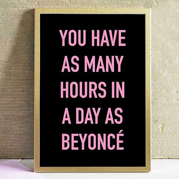 you have as many hours in a day as Byonce
