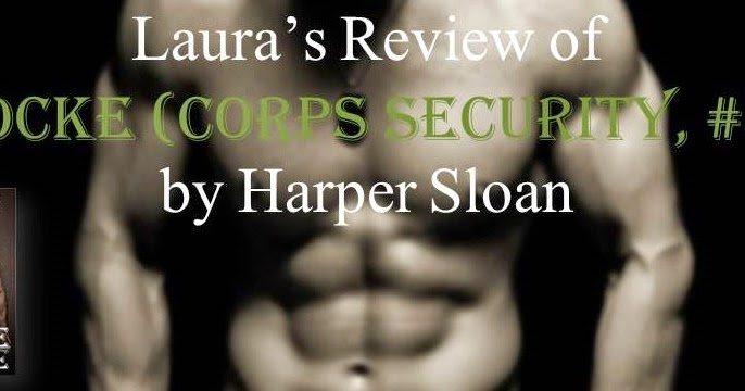 Smut Fanatics Lauras Review Of Locke Corps Security 4 By Harper Sloan 9854