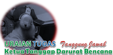 Tugas dan Tanggung Jawab Ketua Tanggap Darurat Bencana - Uraian Tugas