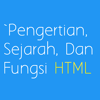 Pengertian, Sejarah, dan Fungsi HTML