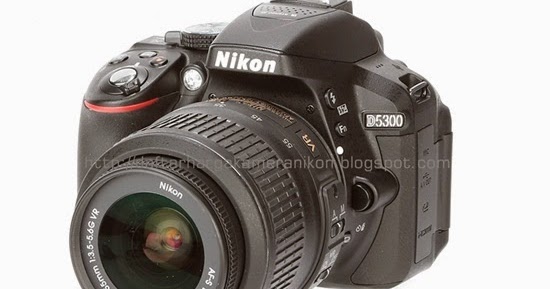 Spesifikasi Harga Kamera DSLR Nikon D5300 Terbaru