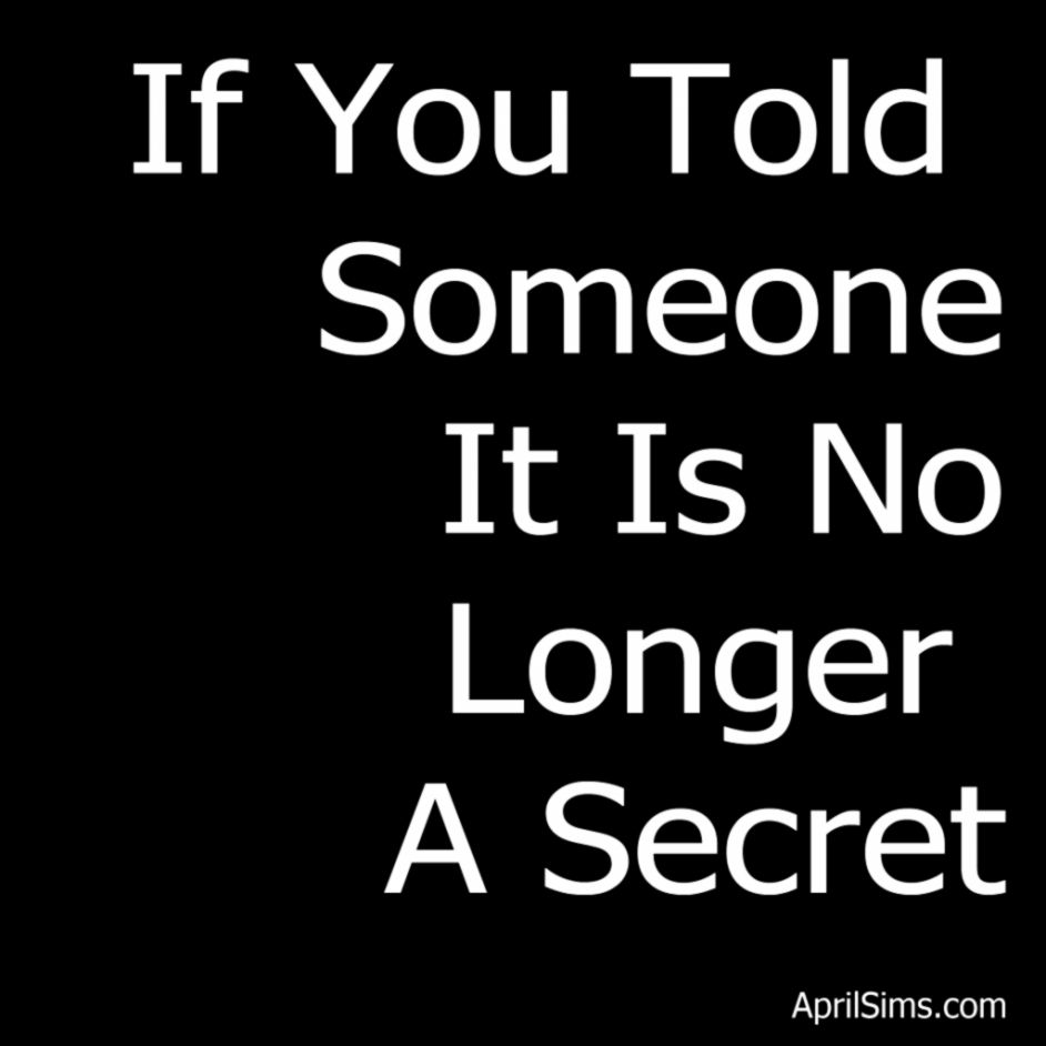 If you told someone it is no longer a secret