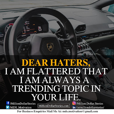 DEAR HATERS, I AM FLATTERED THAT I AM ALWAYS A TRENDING TOPIC IN YOUR LIFE. DEAR HATERS, I AM FLATTERED THAT I AM ALWAYS A TRENDING TOPIC IN YOUR LIFE.
