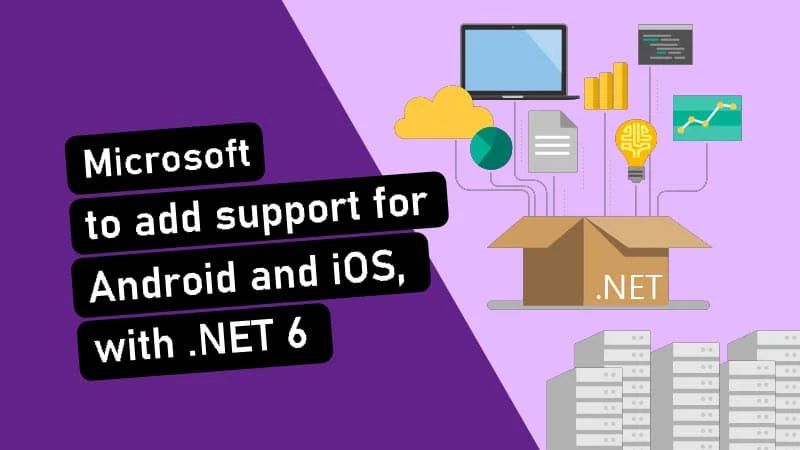 Microsoft to add support for Android and iOS, with .NET 6