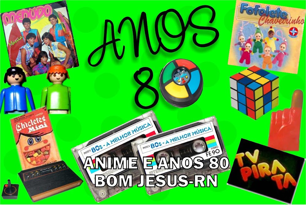 ANIME E ANOS 80 - BOM JESUS - RN