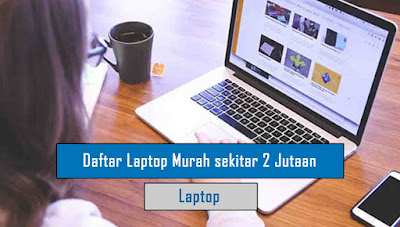 Daftar Laptop Murah untuk Anak Kuliah sekitar 2 Jutaan Daftar Laptop Murah untuk Anak Kuliah sekitar 2 Jutaan