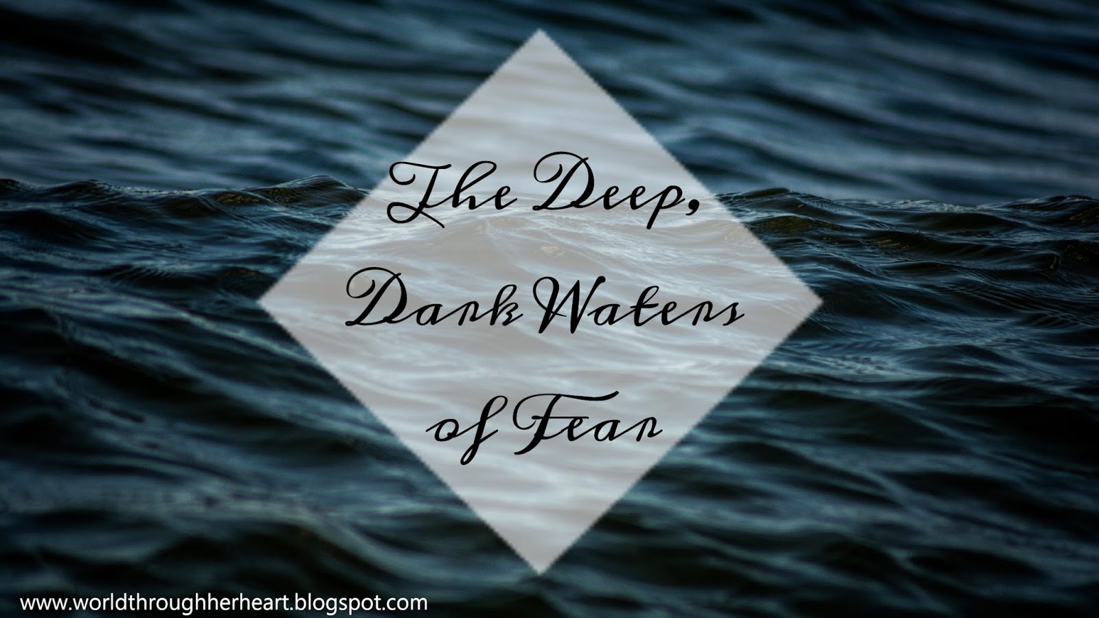 The Deep Dark Waters of Fear A World Through Her Heart