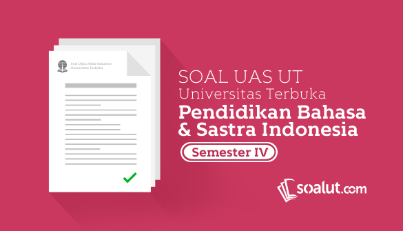 Soal Ujian Ut Pendidikan Bahasa Dan Sastra Indonesia Semester 4 Disertai Kunci Jawaban