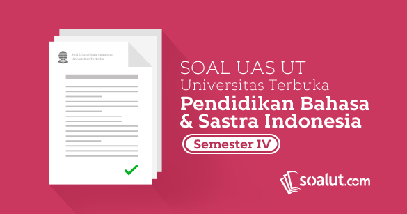 Soal Ujian Ut Pendidikan Bahasa Dan Sastra Indonesia Semester 4 Disertai Kunci Jawaban Soalut Com