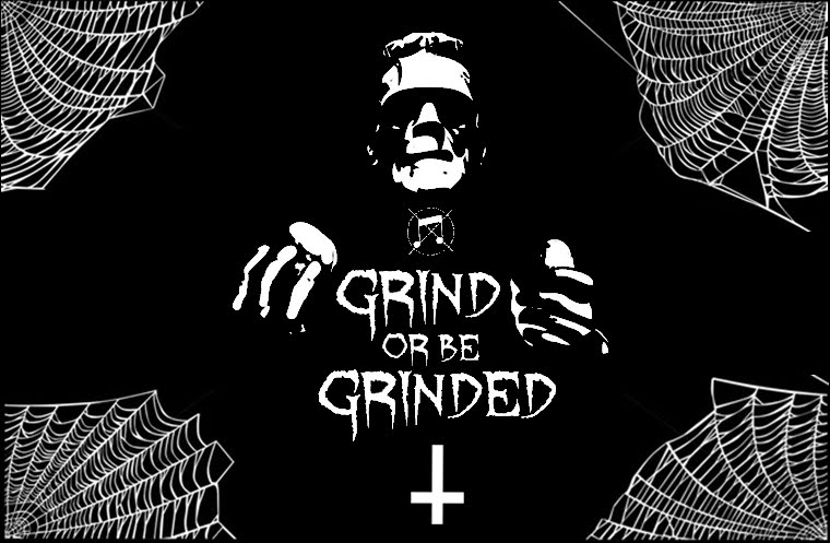 GRIND THE SYSTEM OR BE GRINDED