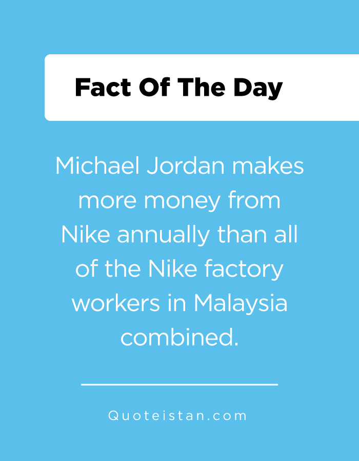 Michael Jordan makes more money from Nike annually than all of the Nike