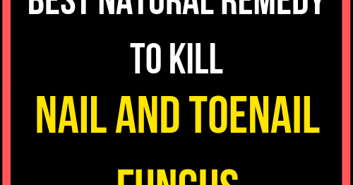 Best Natural Remedy To Kill Nail And Toenail Fungus - thebestnaturalbeauty