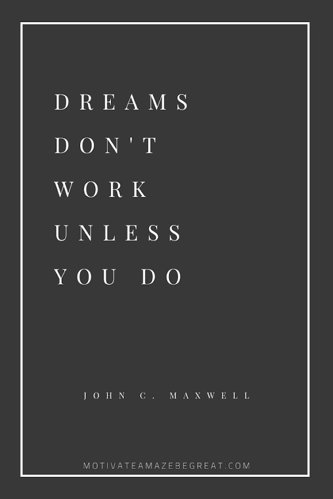 44 Short Success Quotes And Sayings: "Dreams don't work unless you do." - John C. Maxwell