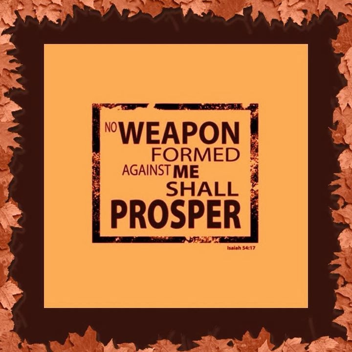 No weapon formed against me shall prosper.