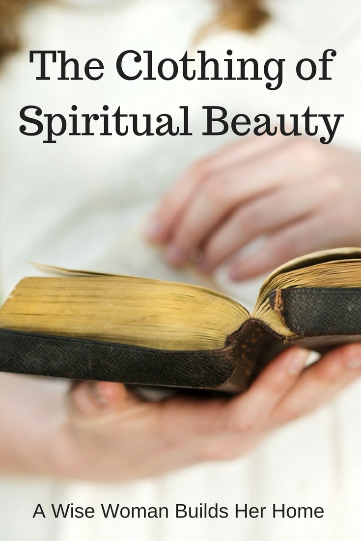 A Wise Woman Builds Her Home The Clothing of Spiritual Beauty