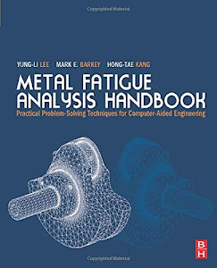 Metal Fatigue Analysis Handbook: Practical Problem-solving Techniques for Computer-aided Engineering