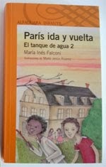 “París ida y vuelta. El secreto del tanque de agua 2. María Inés Falconi. Ed. Alfaguara. BsAs.2012.