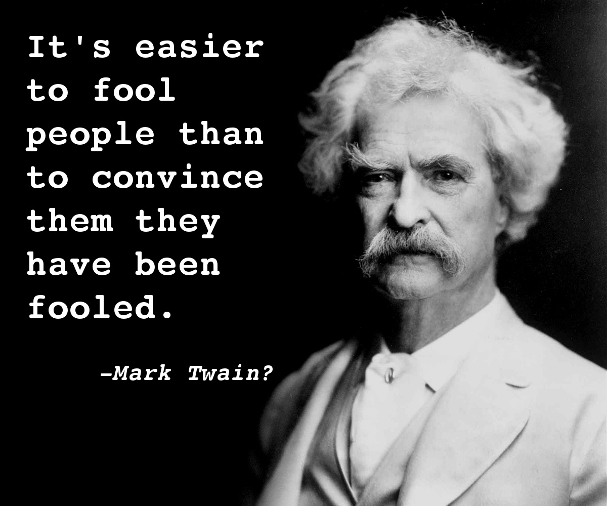 mark-twain-its-easier-to-fool-people-than-to-convince-them-they-have-been-fooled.jpg