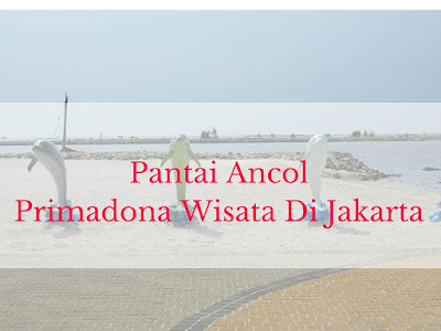 Pantai Ancol, Primadona Wisata Di Jakarta