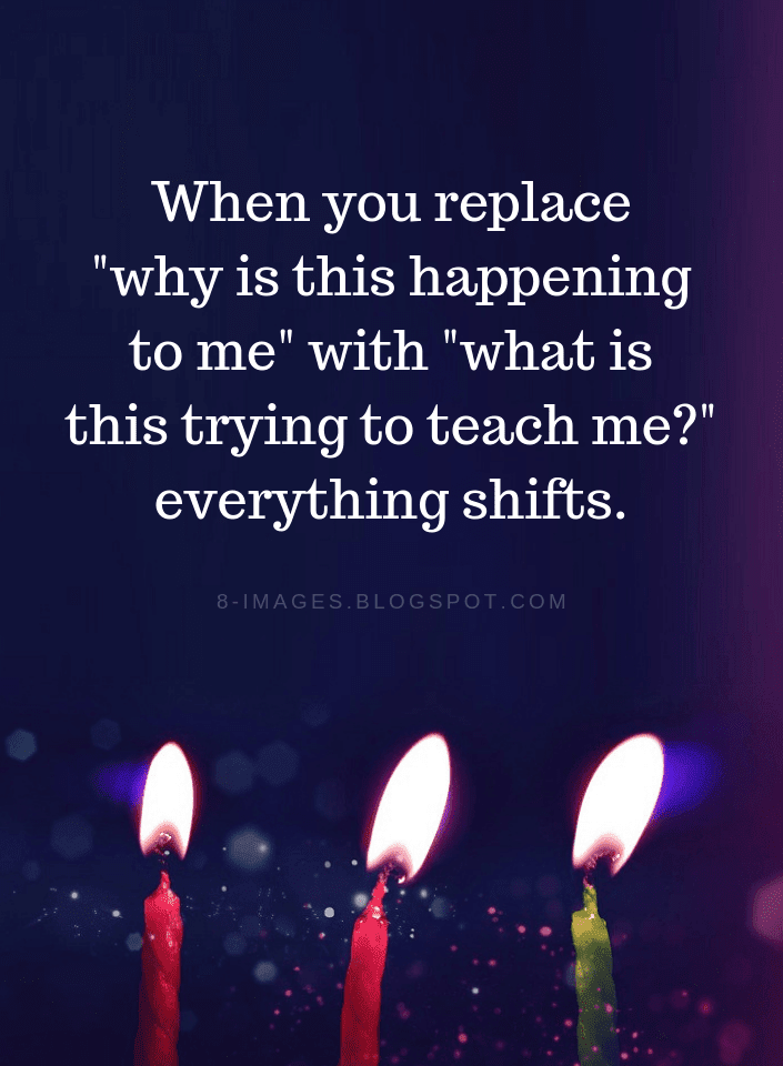 Shift in Perception Quotes When you replace "why is this happening to