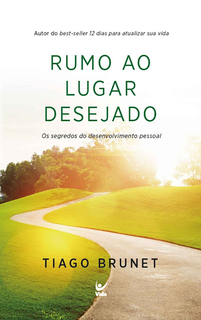 Rumo ao Lugar Desejado Os Segredos do Desenvolvimento Pessoal - Tiago Brunet