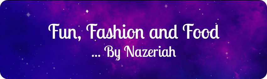 Fun, Fashion and Food ... By Nazeriah