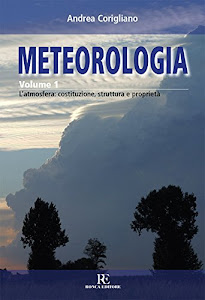 Meteorologia. L'atmosfera: costituzione, struttura e proprietà (Vol. 1)