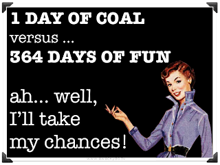 1 day of coal verses 364 days of fun, ah well I'll take my chances, christmas, santa