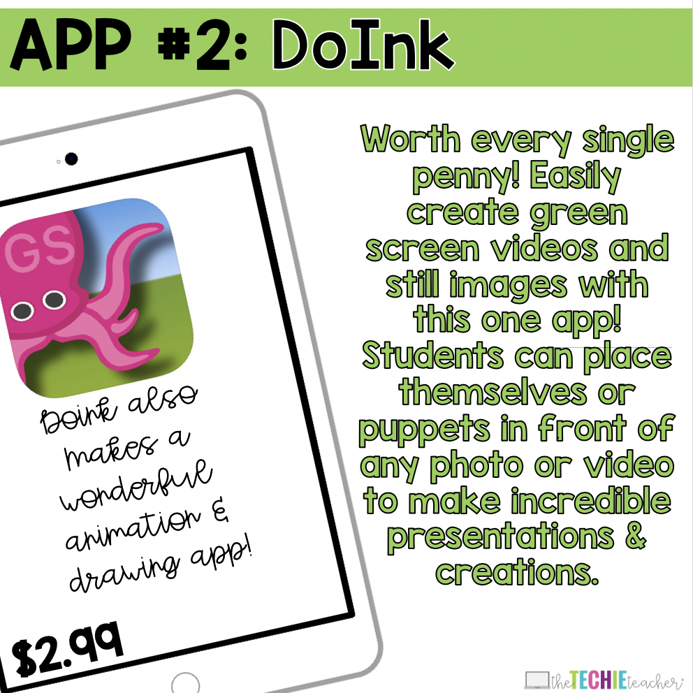 DoInk Green Screen App: Worth every single penny! Easily create green screen videos and still images with this one app! Students can place themselves or puppets in front of any photo or video to make incredible presentations & creations.