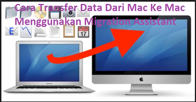 Cara Transfer Data Dari Mac Ke Mac Menggunakan Migration Assistant