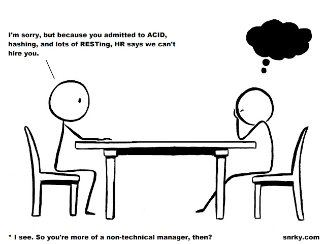 Snarky: I'm sorry, but because you admitted to ACID, hashing, and lots of RESTing, HR says we can't hire you.