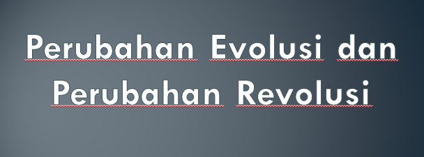 Perubahan Evolusi dan Perubahan Revolusi
