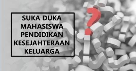6 Hal Ini Menjadi Suka Duka Mahasiswa Jurusan Pendidikan Kesejahteraan Keluarga Dzikri Khasnudin