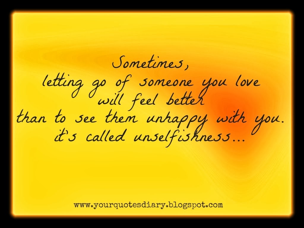 Sometimes letting go of someone you love will feel better than to see them unhappy
