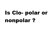 Is Clo- polar or nonpolar ?