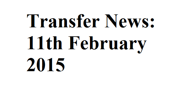 Transfer News: 11th February 2015