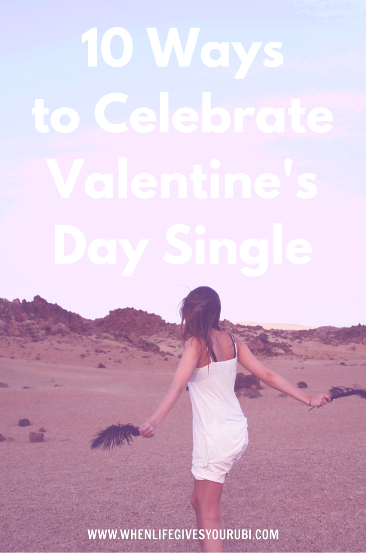 10 Ways to Celebrate Valentine's Day Single When Life Gives You Rubi