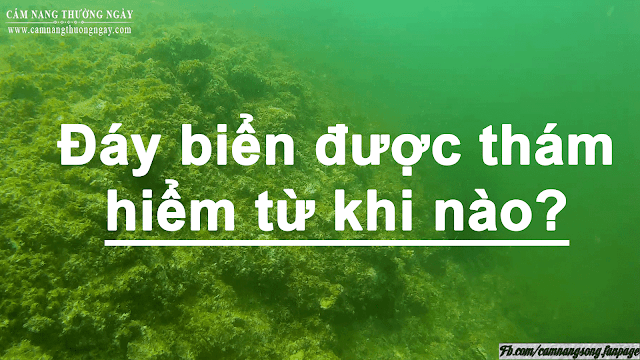 Đáy biển được thám hiểm từ khi nào? Đáy biển được thám hiểm từ khi nào?