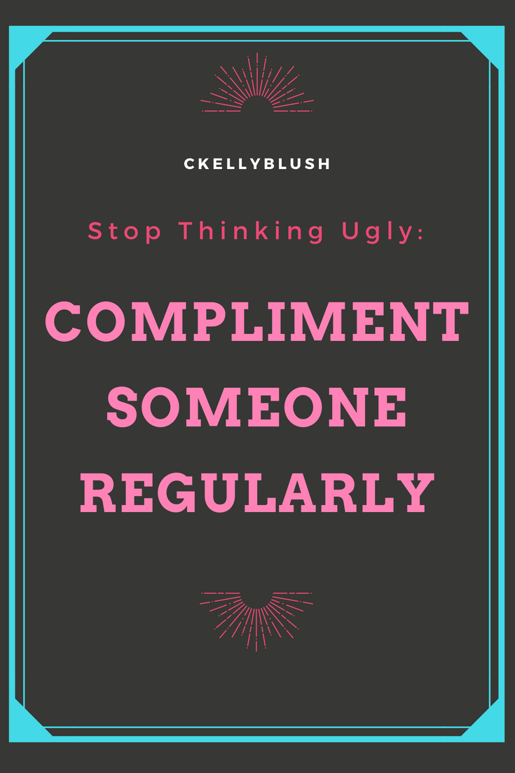 CKellyBlush Stop Thinking Ugly Five Ways To Improve Your Attitude