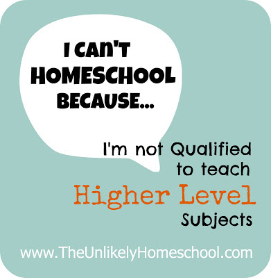 I Can't Homeschool Because I'm not Qualified to Teach Higher Level Subjects-The Unlikely Homeschool