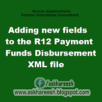 Adding new fields to the R12 Payment Funds Disbursement XML file, askhareesh blog for Oracle Apps