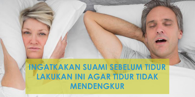 Suami Suka Mendengkur Saat Tidur Pasti Sangat Menggangu, Biasakan Lakukan Ini
